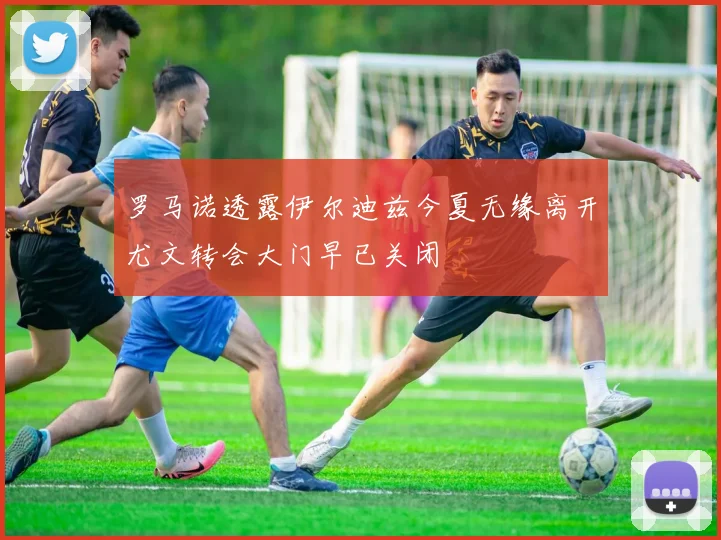 罗马诺透露伊尔迪兹今夏无缘离开尤文转会大门早已关闭
